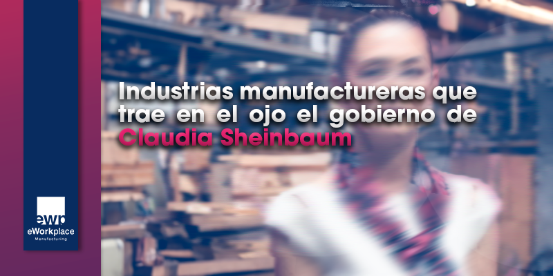 La industria de manufactura en el gobierno de Claudia Sheinbaum